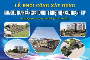 KHỞI CÔNG XÂY DỰNG NHÀ ĐIỀU HÀNH SẢN XUẤT CÔNG TY NHIỆT ĐIỆN CAO NGẠN